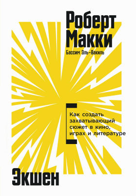 Макки Р. Эль-Вакиль Б. Экшен. Как создать захватывающий сюжет в кино, играх и литературе 