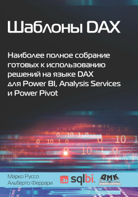 Феррари А. Руссо М. Шаблоны DAX. Наиболее полное собрание готовых к использованию решений на языке DAX для Power BI, Analysis Services и Power Pivot 