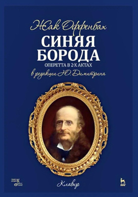 Оффенбах Ж.; Мельяк А., Галеви Л. (французское либретто) ; Димитрин Ю. (версия либретто для русской сцены) Синяя Борода. Оперетта в 2-х актах, 4-х картинах. Клавир : ноты 