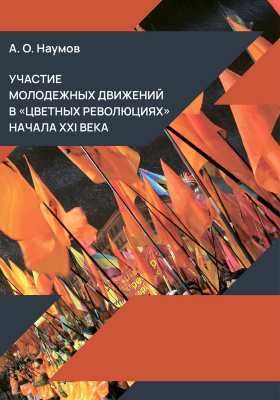 Наумов А.О. Участие молодежных движений в «цветных революциях» начала XXI века : монография 