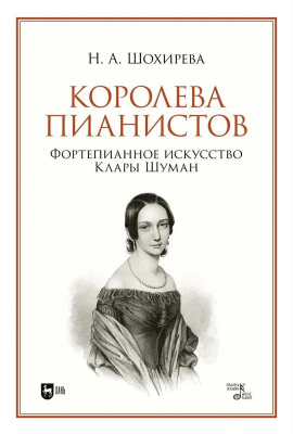 Шохирева Н.А. Королева пианистов. Фортепианное искусство Клары Шуман : монография 