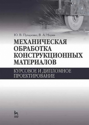 Пухаренко Ю.В. Норин В.А. Механическая обработка конструкционных материалов. Курсовое и дипломное проектирование : учебное пособие 