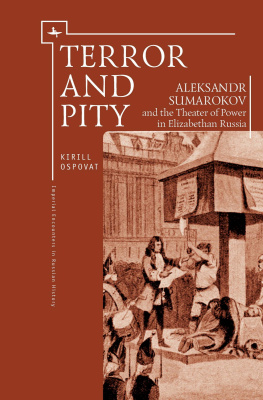 Kirill Ospovat Terror and Pity. Aleksandr Sumarokov and the Theater of Power in Elizabethan Russia 