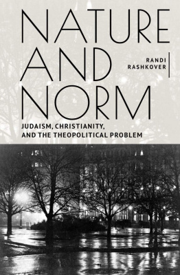 Randi Rashkover Nature and Norm: Judaism, Christianity, and the Theopolitical Problem 