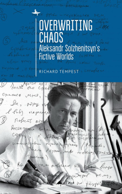 Richard Tempest Overwriting Chaos: Aleksandr Solzhenitsyn's Fictive Worlds 