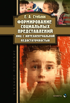 Стебляк Е.А. Формирование социальных представлений лиц с интеллектуальной недостаточностью : учебное пособие 