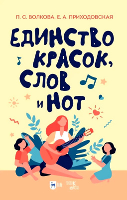 Волкова П.С. Приходовская Е.А. Единство красок, слов и нот : учебно-методическое пособие 