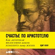Счастье по Аристотелю. Как античная философия может изменить вашу жизнь