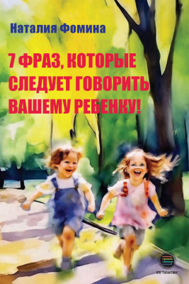 Фомина Н. 7 фраз, которые следует говорить вашему ребенку! 