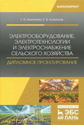 Никитенко Г.В. Коноплев Е.В. Электрооборудование, электротехнологии и электроснабжение сельского хозяйства. Дипломное проектирование : учебное пособие 