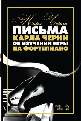 Черни К. Письма Карла Черни об изучении игры на фортепиано : учебное пособие 