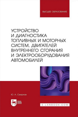 Смирнов Ю.А. Устройство и диагностика топливных и моторных систем, двигателей внутреннего сгорания и электрооборудования автомобилей : учебное пособие для вузов 