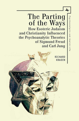 Richard Kradin The Parting of the Ways: How Esoteric Judaism and Christianity Influenced the Psychoanalytic Theories of Sigmund Freud and Carl Jung 