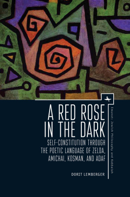Dorit Lemberger A Red Rose in the Dark. Self-Constitution through the Poetic Language of Zelda, Amichai, Kosman, and Adaf 