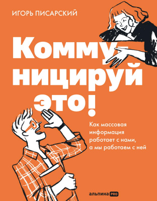 Писарский И. Коммуницируй это! Как массовая информация работает с нами, а мы работаем с ней 