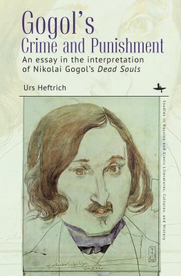 Urs Heftrich Gogol’s Crime and Punishment: An Essay in the Interpretation of Nikolai Gogol’s “Dead Souls” 