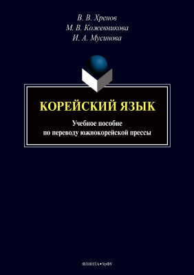 Хренов В.В. Кожевникова М.В. Мусинова И.А.; науч. ред. Кузьмин В.А. Корейский язык. Учебное пособие по переводу южнокорейской прессы 