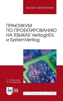 Мурсаев А.Х. Буренева О.И. Практикум по проектированию на языках VerilogHDL и SystemVerilog : учебное пособие для вузов 