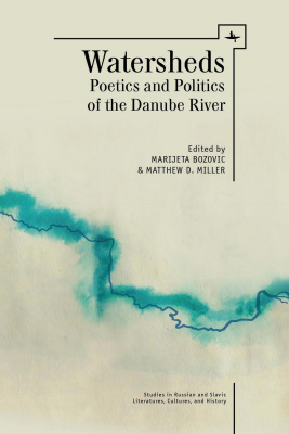 Ed. by Marijeta Bozovic, Matthew D. Miller Watersheds. Poetics and Politics of the Danube River 