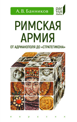 Банников А.В. Римская армия от Адрианополя до «Стратегикона» 