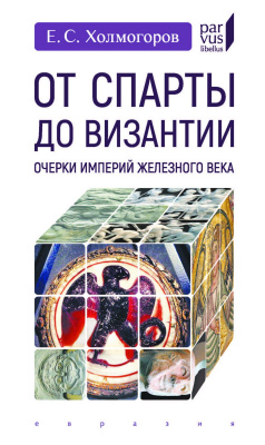 Холмогоров Е.С. От Спарты до Византии. Очерки империй железного века 
