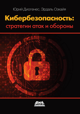 Озкайя Э. Диогенес Ю. Кибербезопасность: стратегии атак и обороны 