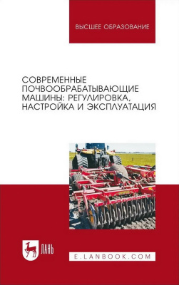 Валиев А.Р. Зиганшин Б.Г. Мухамадьяров Ф.Ф.и др. ; под ред. А.Р. Валиева Современные почвообрабатывающие машины: регулировка, настройка и эксплуатация : учебное пособие для вузов 