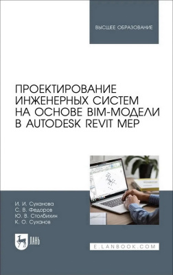 Суханова И.И. Федоров С.В. Столбихин Ю.В. Суханов К.О. Проектирование инженерных систем на основе BIM-модели в Autodesk Revit MEP : учебное пособие для вузов 