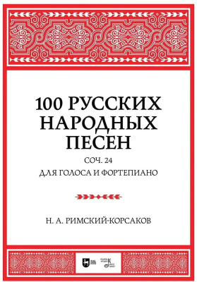 Римский-Корсаков Н.А. 100 русских народных песен. Соч. 24. Для голоса и фортепиано : ноты 