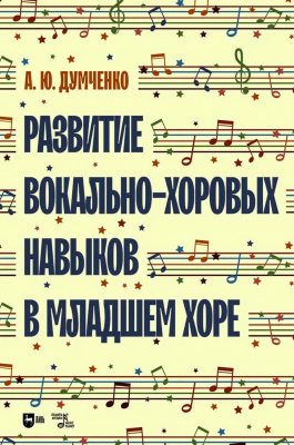 Думченко А.Ю. Развитие вокально-хоровых навыков в младшем хоре : учебно-методическое пособие 