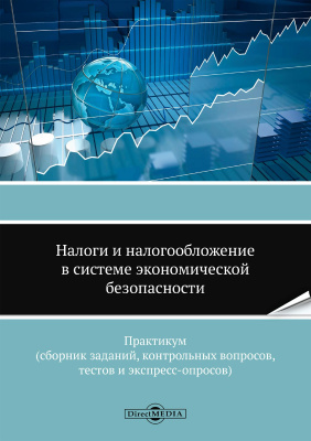 под ред. Гущиной И.В. ; отв. ред. Санина Л.В. Налоги и налогообложение в системе экономической безопасности : практикум (сборник заданий, контрольных вопросов, тестов и экспресс-опросов) 
