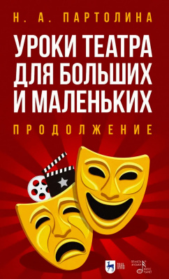 Партолина Н.А. Уроки театра для больших и маленьких. Продолжение : учебное пособие 