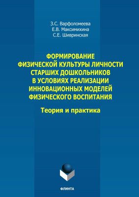 Варфоломеева З.С. Максимихина Е.В. Шивринская С.Е. Формирование физической культуры личности старших дошкольников в условиях реализации инновационных моделей физического воспитания: теория и практика : монография 