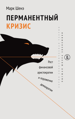 Шенэ М. Перманентный кризис. Рост финансовой аристократии и поражение демократии 