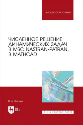 Жилкин В.А. Численное решение динамических задач в MSC Nastran-Patran, в MathCAD : учебное пособие для вузов 