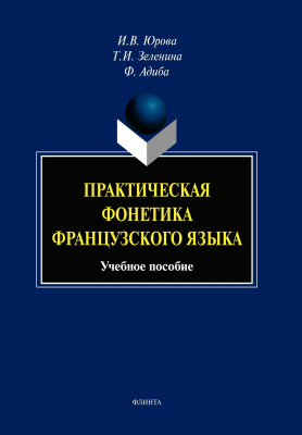 Юрова И.В. Зеленина Т.И. Адиба Ф.; под ред. Козуевой В.А. Практическая фонетика французского языка : учебное пособие 