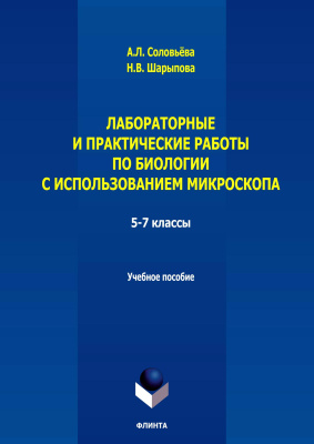 Соловьёва А.Л. Шарыпова Н.В. Лабораторные и практические работы по биологии с использованием микроскопа. 5-7 классы : учебно-методическое пособие 