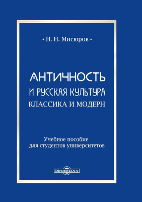 Мисюров Н.Н. Античность и русская культура. Классика и модерн : учебное пособие для студентов университетов 