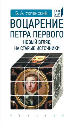 Успенский Б.А. Воцарение Петра Первого. Новый взгляд на старые источники 