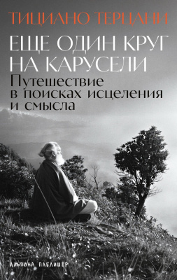 Терцани Т. Еще один круг на карусели. Путешествие в поисках исцеления и смысла 