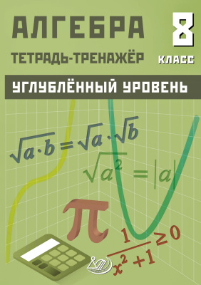 Куделина Д.А. Куделина Е.А. Алгебра. 8 класс. Углублённый уровень. Тетрадь-тренажёр 