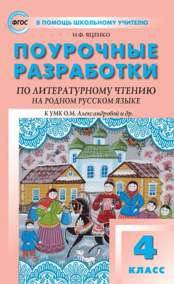 Яценко И.Ф. Поурочные разработки по литературному чтению на родном русском языке. 4 класс : пособие для учителя (к УМК О.М. Александровой и др. (М.: Просвещение) 2019–2022 гг. выпуска) 