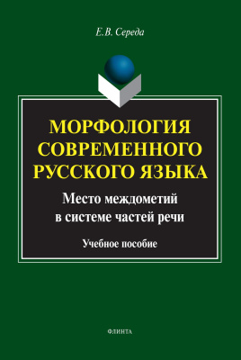 Середа Е.В. Морфология современного русского языка. Место междометий в системе частей речи : учебное пособие 
