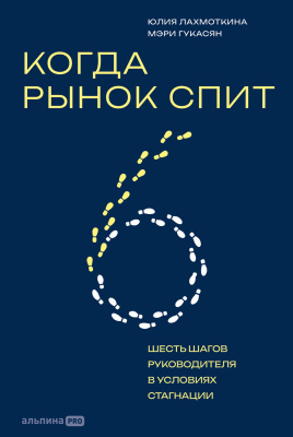Лахмоткина Ю. Гукасян М. Когда рынок спит. Шесть шагов руководителя в условиях стагнации 