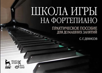 Денисов С.Г. Школа игры на фортепиано. Практическое пособие для домашних занятий 