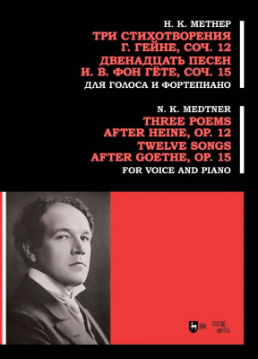 Метнер Н.К. Три стихотворения Г. Гейне. Соч. 12. Двенадцать песен И. В. фон Гёте. Соч. 15. Для голоса и фортепиано : ноты 