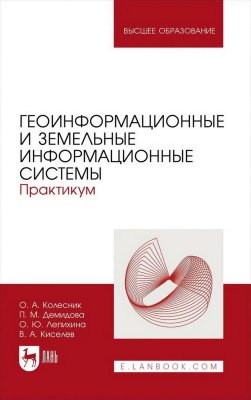 Колесник О.А. Демидова П.М. Лепихина О.Ю. Киселев В.А. Геоинформационные и земельные информационные системы. Практикум : учебное пособие для вузов 