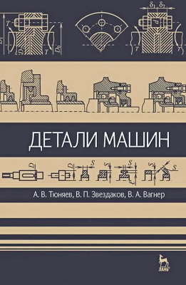 Тюняев А.В. Звездаков В.П. Вагнер В.А. Детали машин : учебник 
