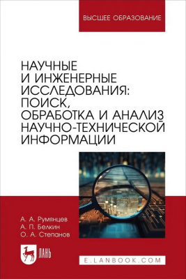 Румянцев А.А. Белкин А.П. Степанов О.А. Научные и инженерные исследования: поиск, обработка и анализ научно-технической информации : учебно-методическое пособие для вузов 