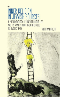 Ron Margolin Inner Religion in Jewish Sources: A Phenomenology of Inner Religious Life and Its Manifestation from the Bible to Hasidic Texts 